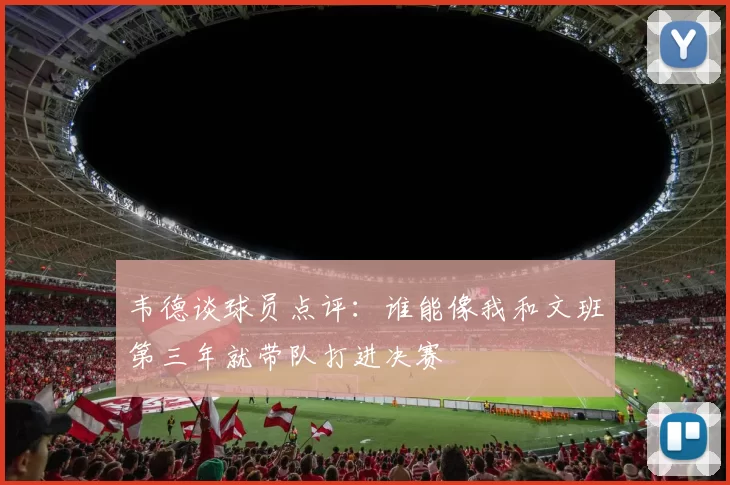 韦德谈球员点评：谁能像我和文班第三年就带队打进决赛