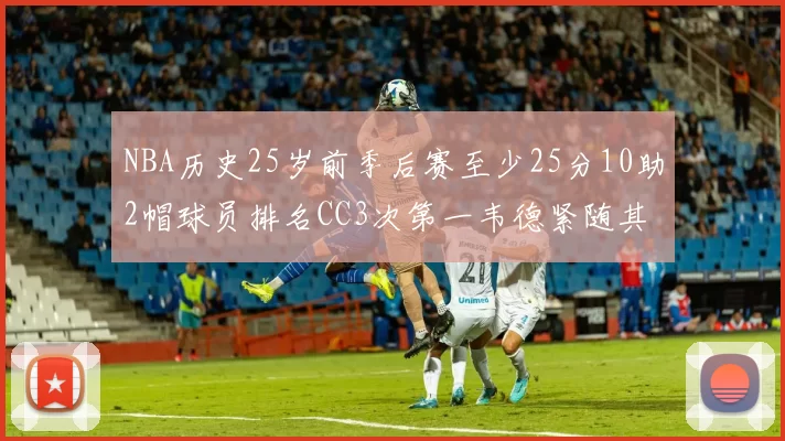 NBA历史25岁前季后赛至少25分10助2帽球员排名CC3次第一韦德紧随其后